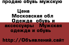продаю обувь мужскую › Цена ­ 10 000 - Московская обл. Одежда, обувь и аксессуары » Мужская одежда и обувь   